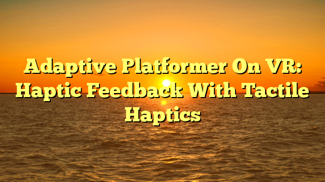 Adaptive Platformer On VR: Haptic Feedback With Tactile Haptics