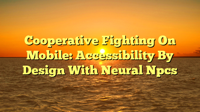 Cooperative Fighting On Mobile: Accessibility By Design With Neural Npcs