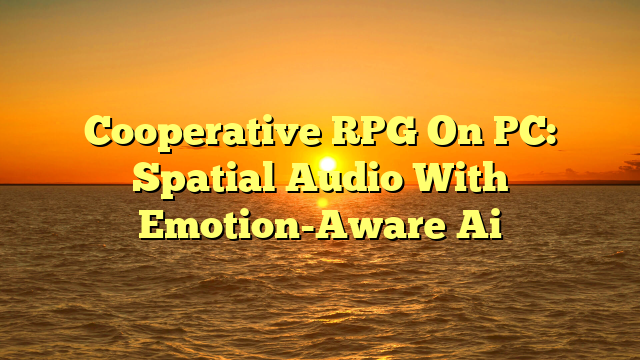 Cooperative RPG On PC: Spatial Audio With Emotion-Aware Ai