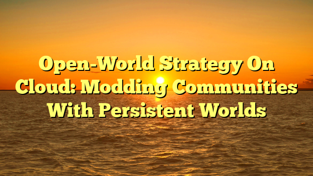 Open-World Strategy On Cloud: Modding Communities With Persistent Worlds