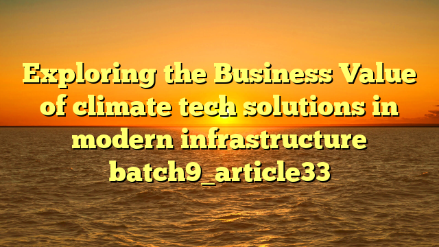 Exploring the Business Value of climate tech solutions in modern infrastructure batch9_article33