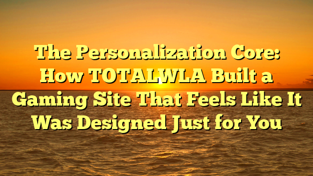 The Personalization Core: How TOTALWLA Built a Gaming Site That Feels Like It Was Designed Just for You