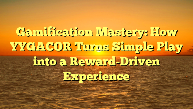 Gamification Mastery: How YYGACOR Turns Simple Play into a Reward-Driven Experience