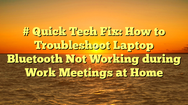 # Quick Tech Fix: How to Troubleshoot Laptop Bluetooth Not Working during Work Meetings at Home