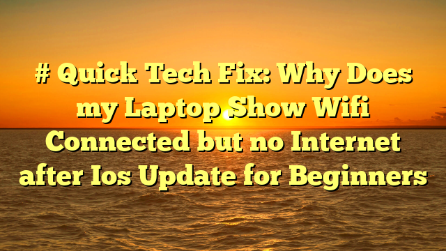 # Quick Tech Fix: Why Does my Laptop Show Wifi Connected but no Internet after Ios Update for Beginners