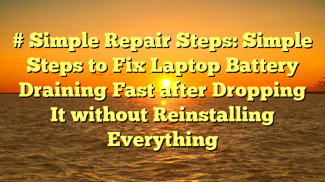 # Simple Repair Steps: Simple Steps to Fix Laptop Battery Draining Fast after Dropping It without Reinstalling Everything